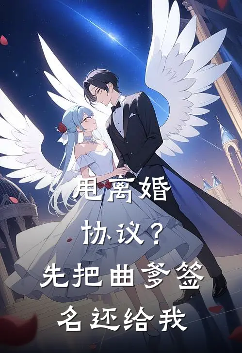 《甩离婚协议？先把曲爹签名还给我》林墨苏月华_(甩离婚协议？先把曲爹签名还给我)全集在线阅读