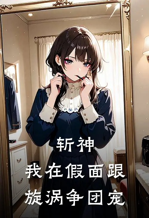 斩神：我在假面跟旋涡争团宠