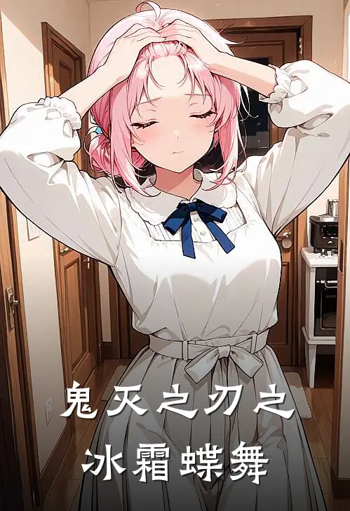 鬼灭之刃之冰霜蝶舞米密迷博文免费小说在线阅读_热门小说在线阅读鬼灭之刃之冰霜蝶舞米密迷博文