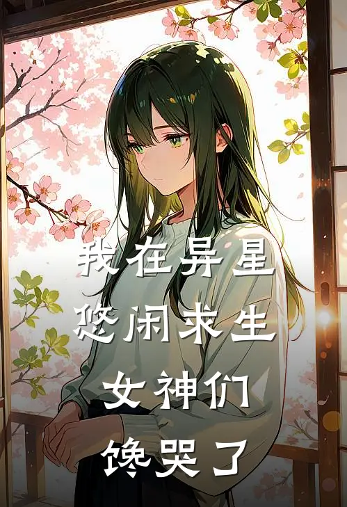 我在异星悠闲求生，女神们馋哭了