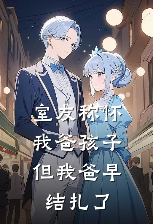 室友称怀我爸孩子，但我爸早结扎了唐晶晶舒然最新小说全文阅读_在线免费小说室友称怀我爸孩子，但我爸早结扎了(唐晶晶舒然)