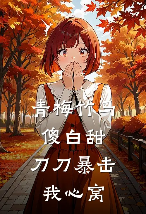 李妍汐嘉欣《青梅竹马傻白甜，刀刀暴击我心窝》小说免费在线阅读_青梅竹马傻白甜，刀刀暴击我心窝(李妍汐嘉欣)已完结小说